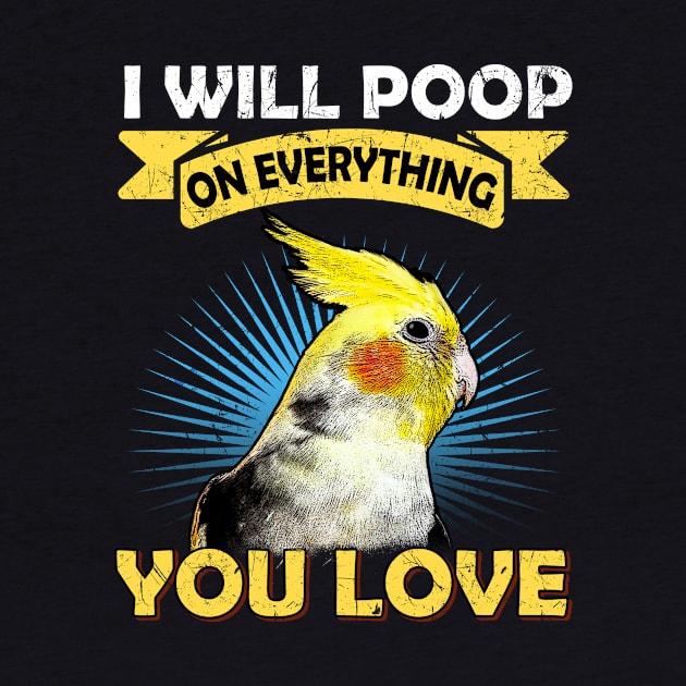 I Will Poop On Everything You Love Cockatiel Parrot by BirdNerd